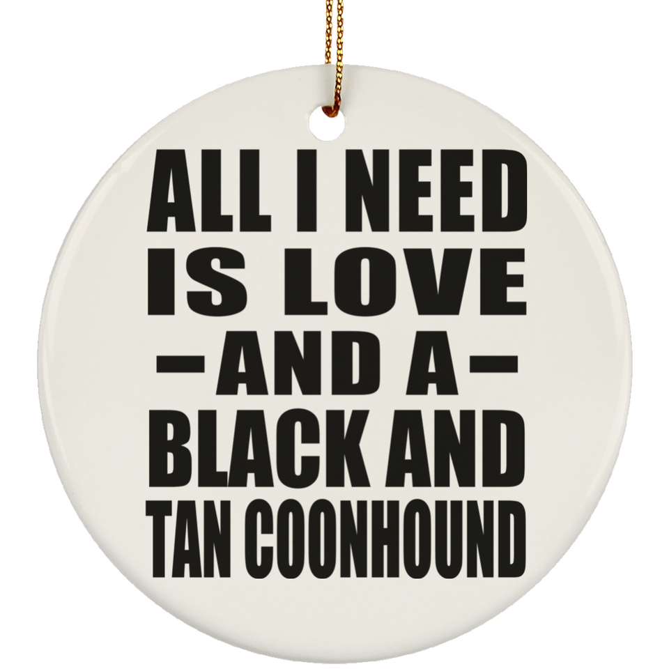 All I Need Is Love And A Black And Tan Coonhound - Circle Ornament