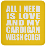 All I Need Is Love And My Cardigan Welsh Corgi - Drink Coaster