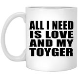 All I Need Is Love And My Toyger - 11 Oz Coffee Mug