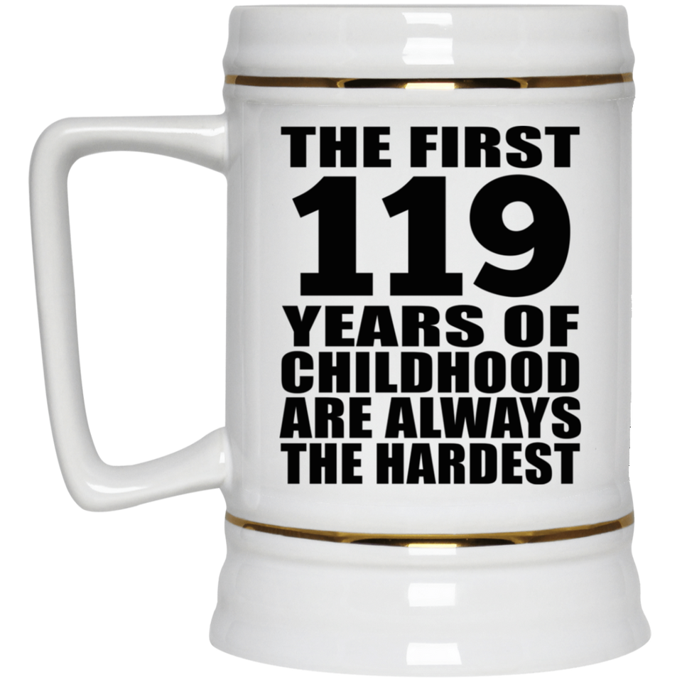 119th Birthday First 119 Years of Childhood Are The Hardest - Beer Stein