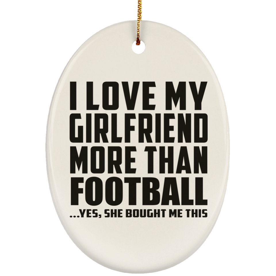 I Love My Girlfriend More Than Football - Oval Ornament