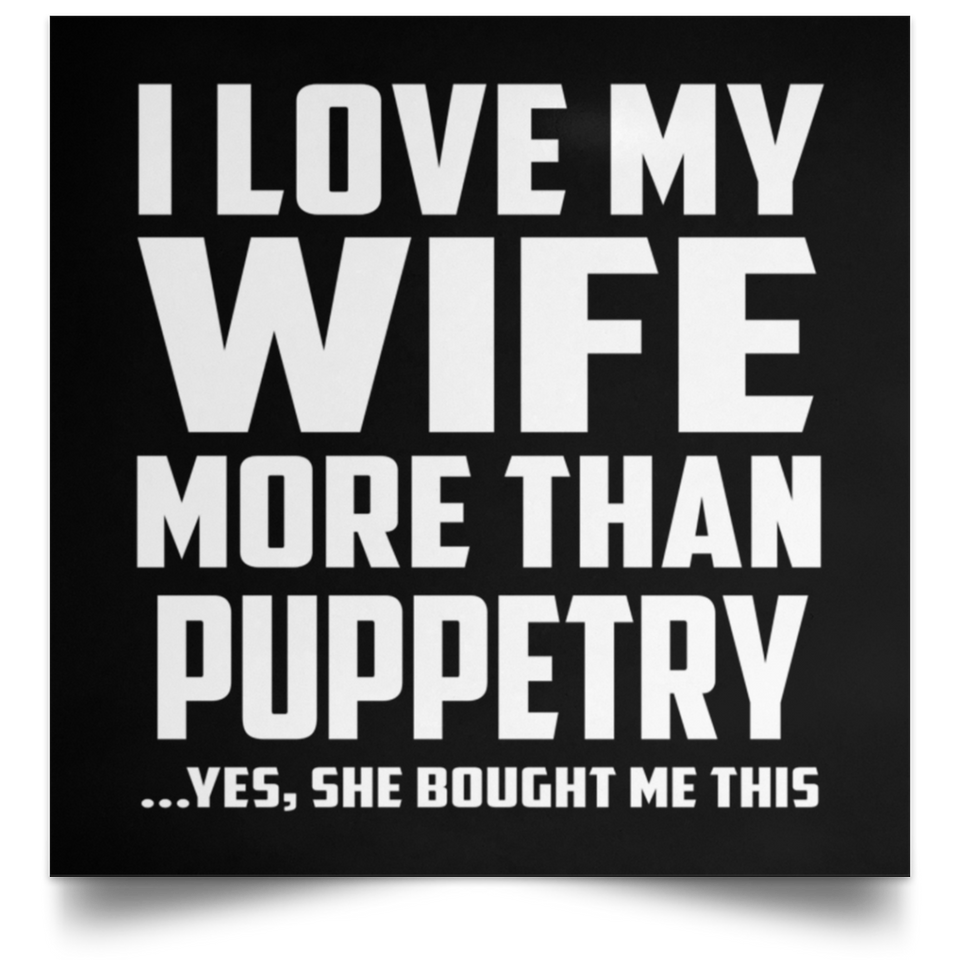 I Love My Wife More Than Puppetry - Poster Square