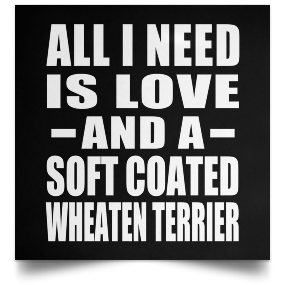 All I Need Is Love And A Soft Coated Wheaten Terrier - Poster Square