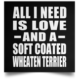 All I Need Is Love And A Soft Coated Wheaten Terrier - Poster Square