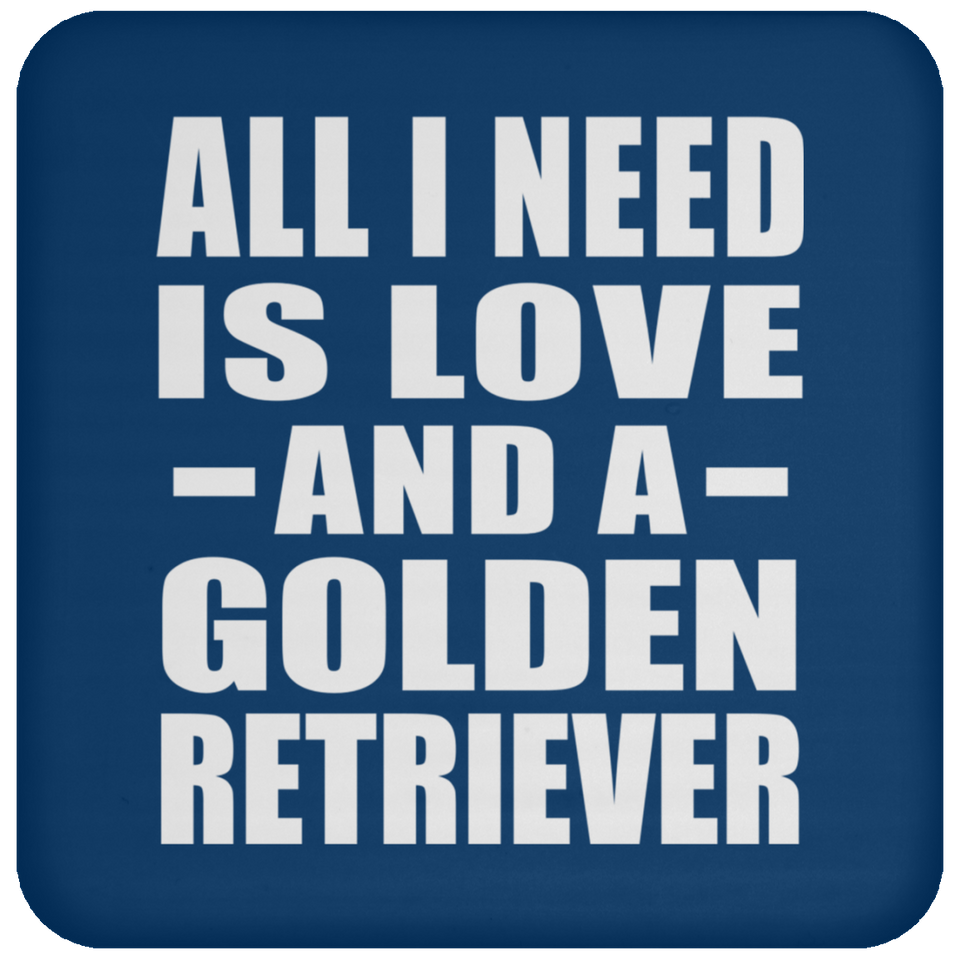 All I Need Is Love And A Golden Retriever - Drink Coaster
