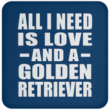 All I Need Is Love And A Golden Retriever - Drink Coaster