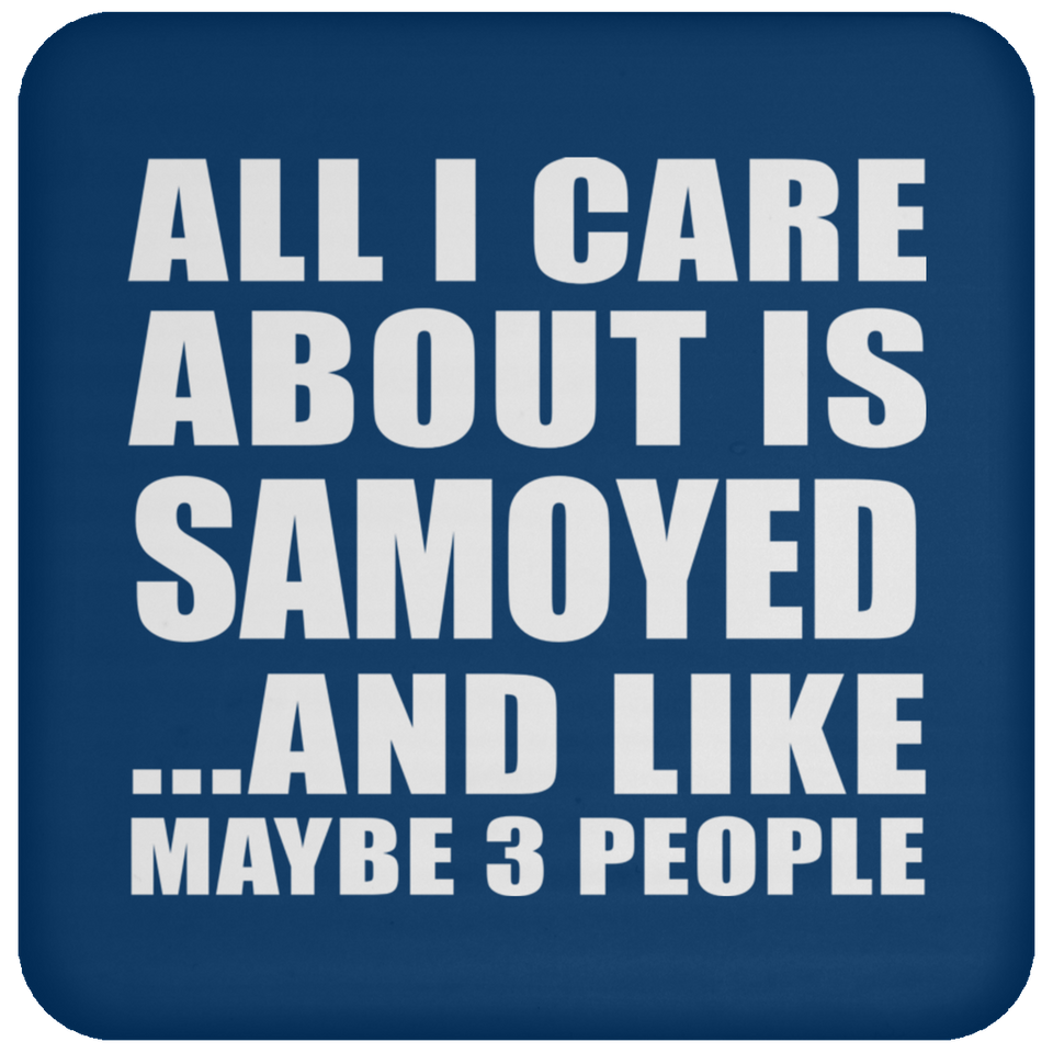 All I Care About Is Samoyed - Drink Coaster