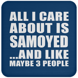 All I Care About Is Samoyed - Drink Coaster