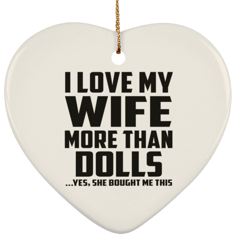 I Love My Wife More Than Dolls - Heart Ornament