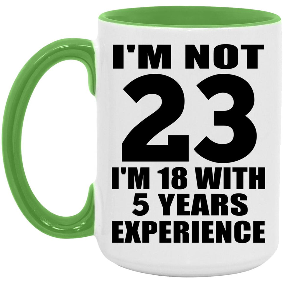 23rd Birthday I'm Not 23 I'm 18 With 5 Years Experience - 15oz Accent Mug Green