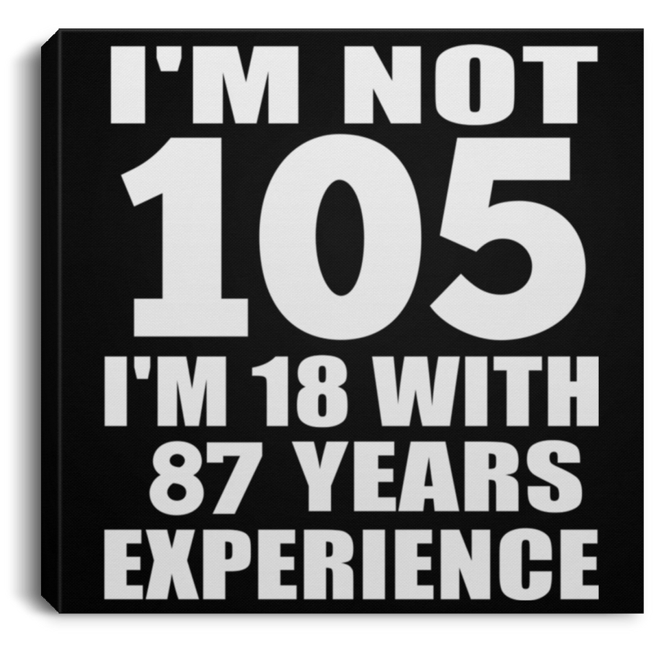 105th Birthday I'm Not 105 I'm 18 With 87 Years Experience - Canvas Square