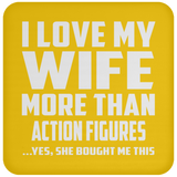 I Love My Wife More Than Action Figures - Drink Coaster