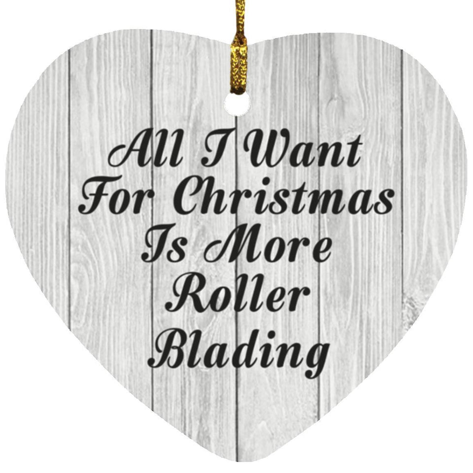 All I Want For Christmas Is More Roller Blading - Heart Ornament F