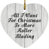 All I Want For Christmas Is More Roller Blading - Heart Ornament F