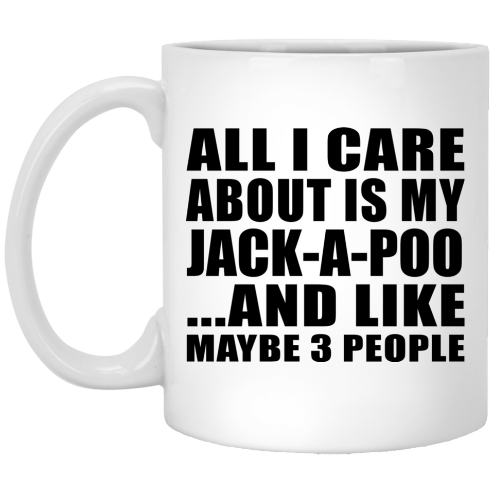 All I Care About Is My Jack-A-Poo - 11 Oz Coffee Mug