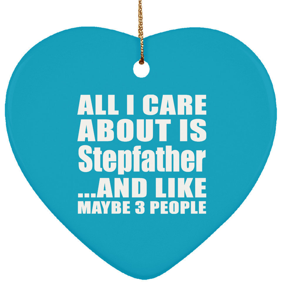 All I Care About Is Stepfather - Heart Ornament