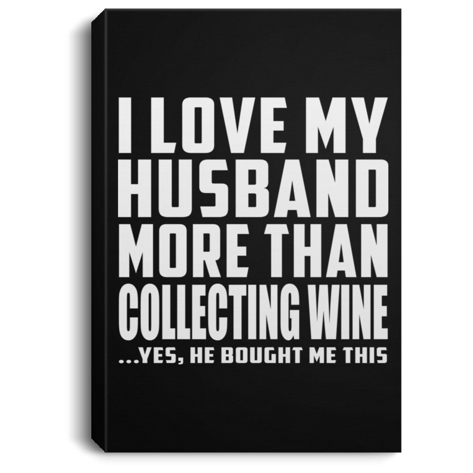 I Love My Husband More Than Collecting Wine - Canvas Portrait