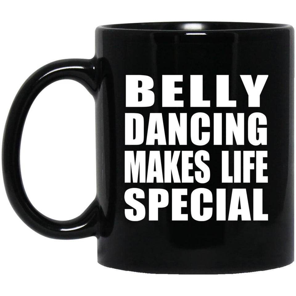 Belly Dancing Makes Life Special - 11oz Coffee Mug Black