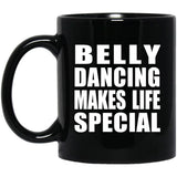 Belly Dancing Makes Life Special - 11oz Coffee Mug Black