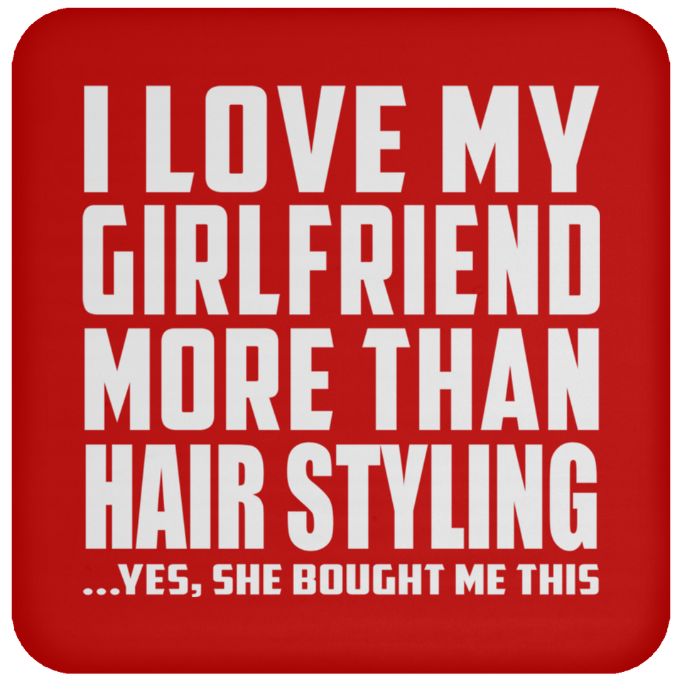 I Love My Girlfriend More Than Hair Styling - Drink Coaster