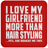 I Love My Girlfriend More Than Hair Styling - Drink Coaster