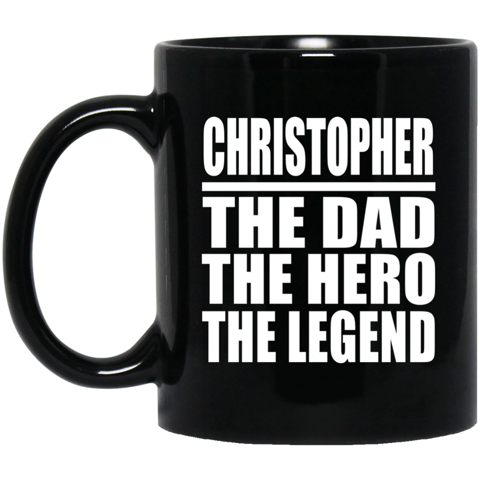 Christopher The Dad The Hero The Legend - 11 Oz Coffee Mug Black