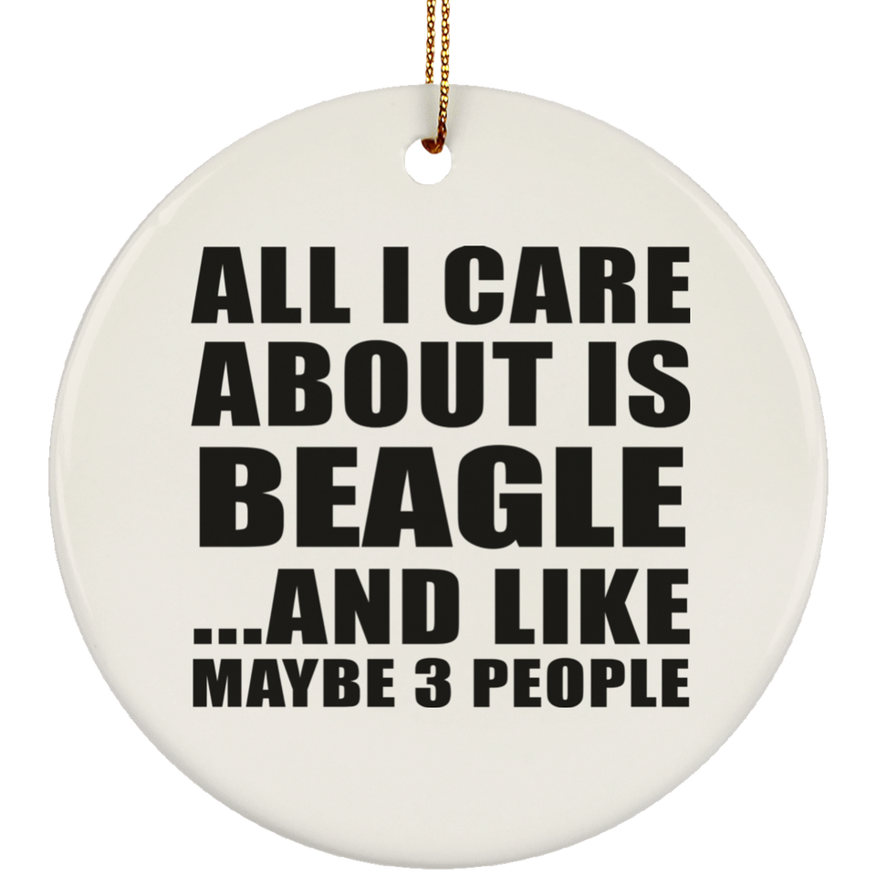 All I Care About Is Beagle - Circle Ornament