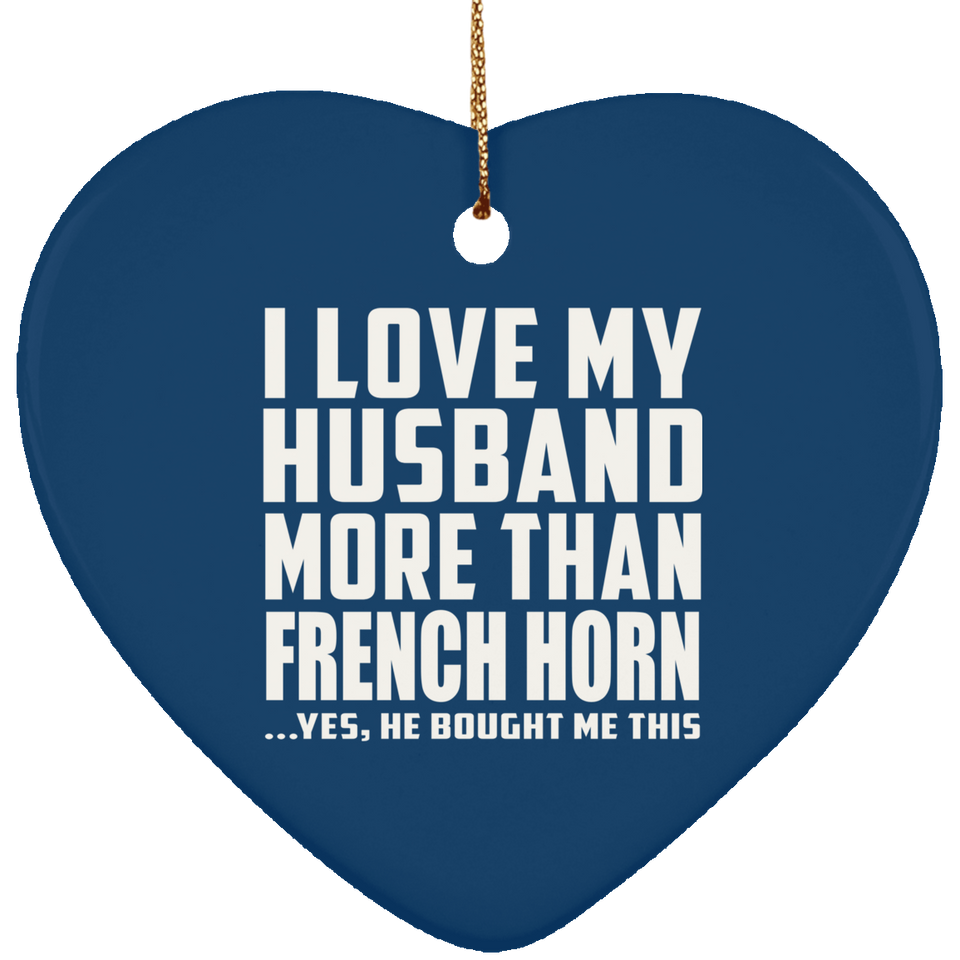 I Love My Husband More Than French Horn - Heart Ornament
