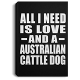 All I Need Is Love And A Australian Cattle Dog - Canvas Portrait