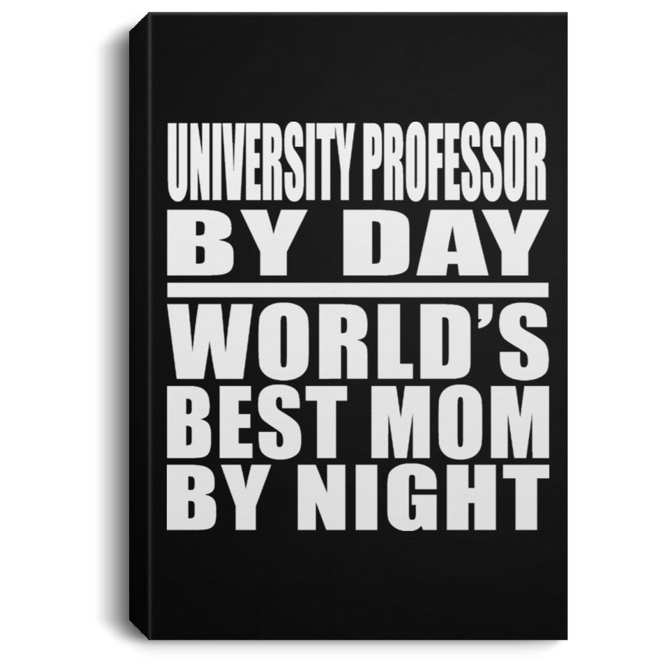 University Professor By Day World's Best Mom By Night - Canvas Portrait