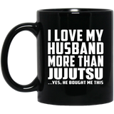 I Love My Husband More Than Jujutsu - 11 Oz Coffee Mug Black