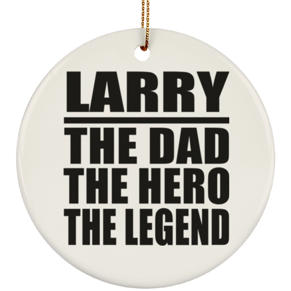Larry The Dad The Hero The Legend - Circle Ornament