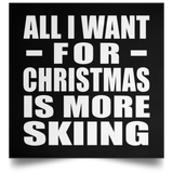 All I Want For Christmas Is More Skiing - Poster Square