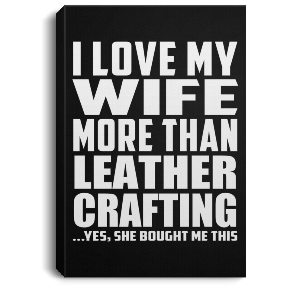 I Love My Wife More Than Leather Crafting - Canvas Portrait