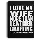 I Love My Wife More Than Leather Crafting - Canvas Portrait