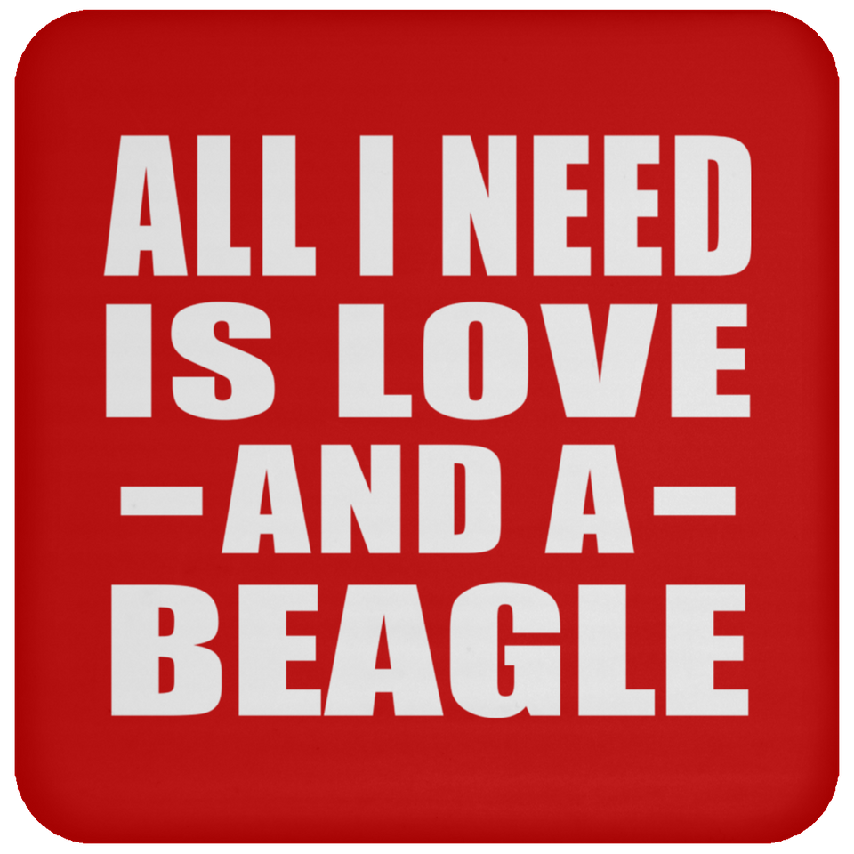 All I Need Is Love And A Beagle - Drink Coaster