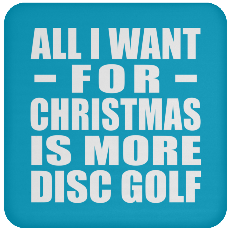 All I Want For Christmas Is More Disc Golf - Coaster