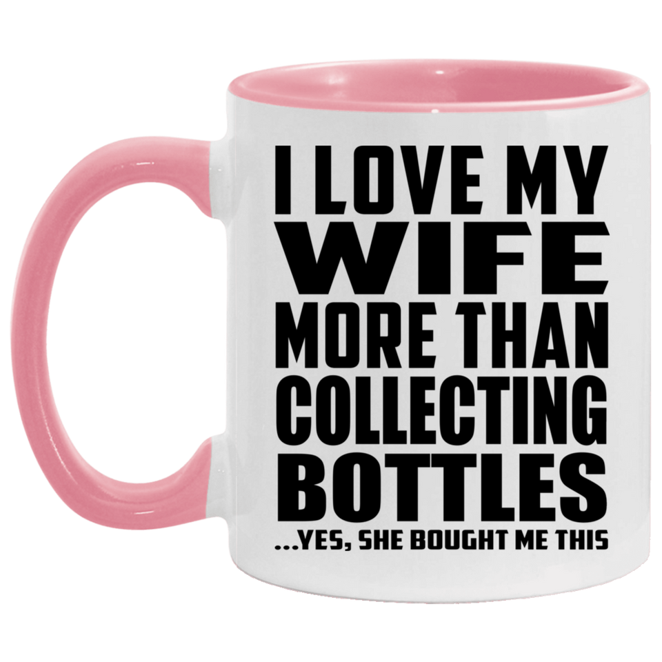 I Love My Wife More Than Collecting Bottles - 11oz Accent Mug Pink