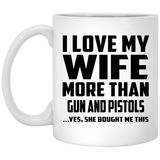 I Love My Wife More Than Gun and Pistols - 11 Oz Coffee Mug