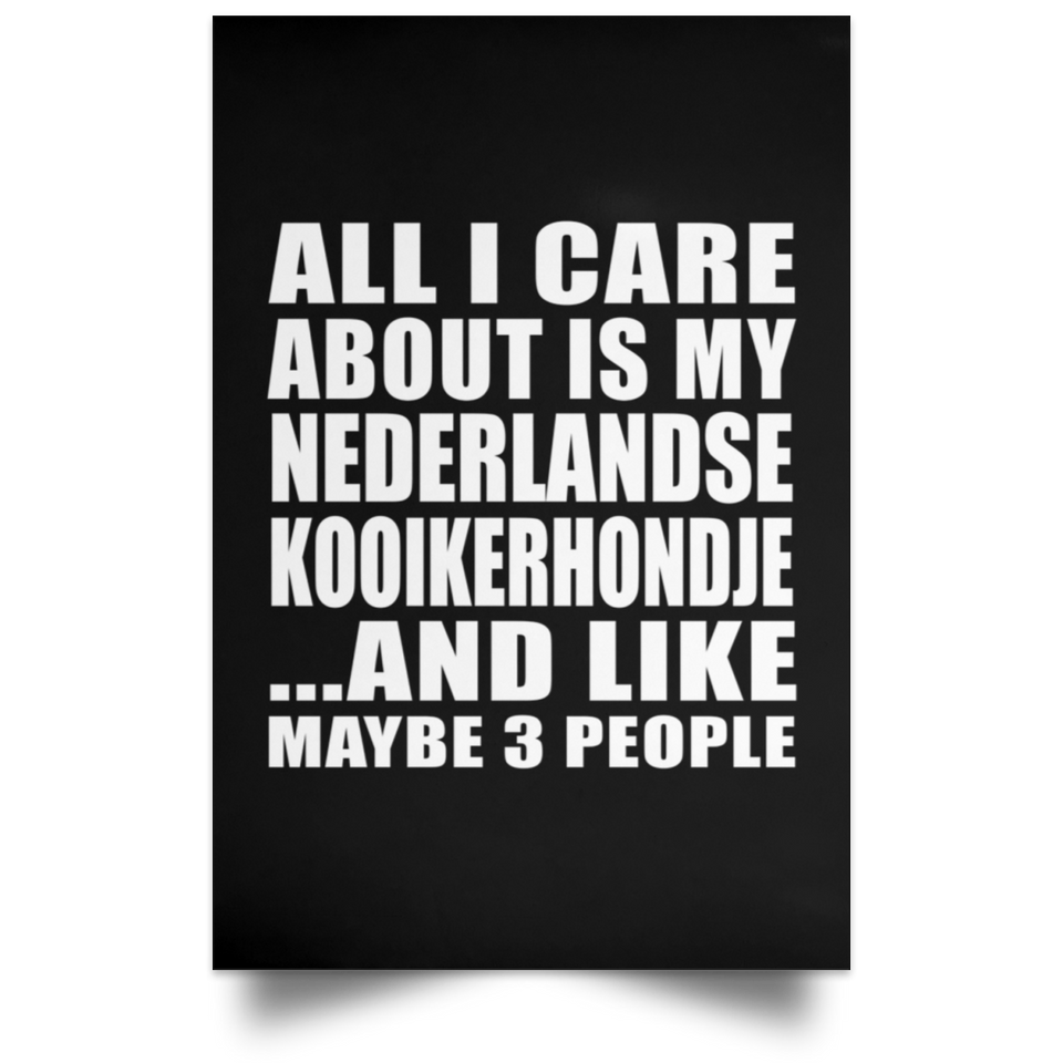 All I Care About Is My Nederlandse Kooikerhondje - Poster Portrait