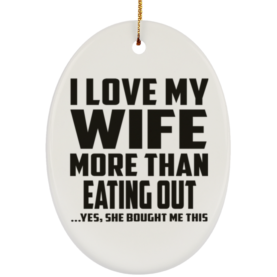 I Love My Wife More Than Eating out - Oval Ornament