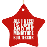 All I Need Is Love And My Miniature Bull Terrier - Star Ornament