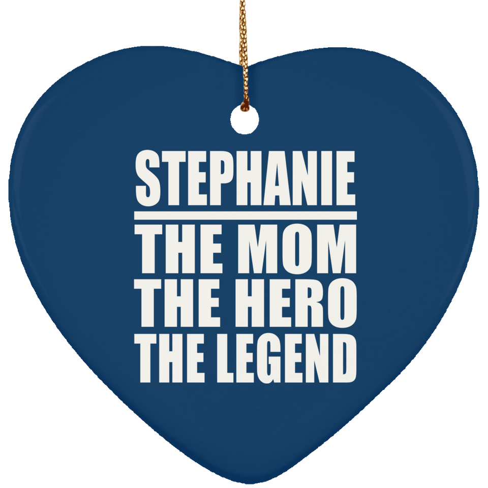 Stephanie The Mom The Hero The Legend - Heart Ornament
