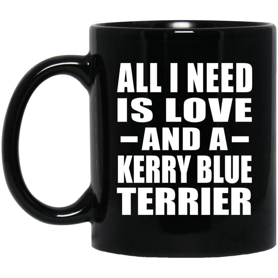 All I Need Is Love And A Kerry Blue Terrier - 11 Oz Coffee Mug Black