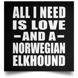 All I Need Is Love And A Norwegian Elkhound - Poster Square