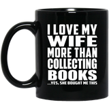 I Love My Wife More Than Collecting Books - 11 Oz Coffee Mug Black