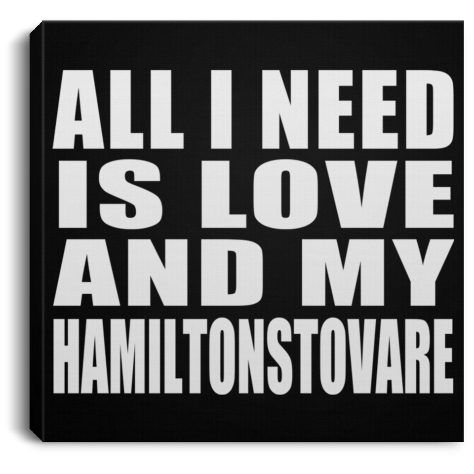 All I Need Is Love And My Hamiltonstovare - Canvas Square