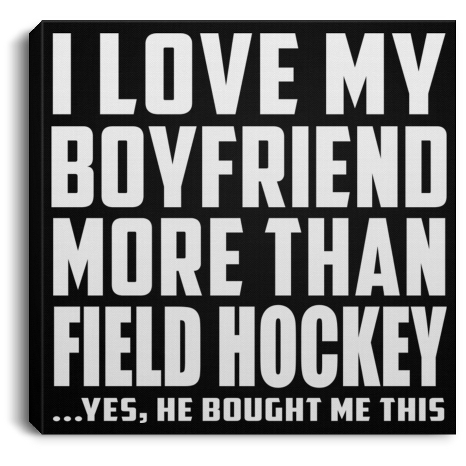 I Love My Boyfriend More Than Field Hockey - Canvas Square