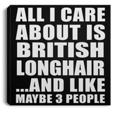All I Care About Is British Longhair - Canvas Square