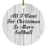 All I Want For Christmas Is More Softball - Circle Ornament F